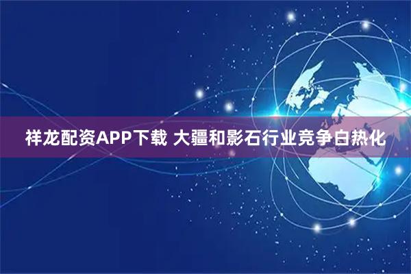 祥龙配资APP下载 大疆和影石行业竞争白热化