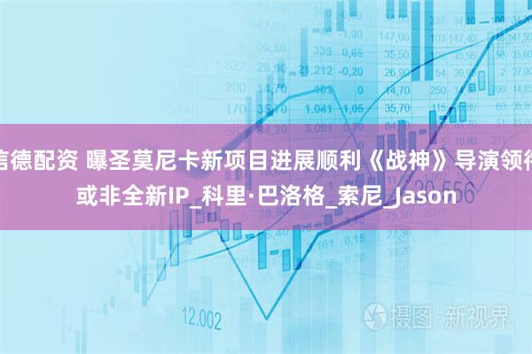 信德配资 曝圣莫尼卡新项目进展顺利《战神》导演领衔或非全新IP_科里·巴洛格_索尼_Jason