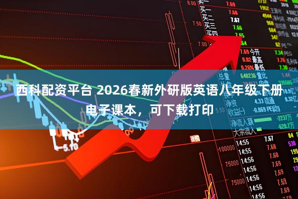 西科配资平台 2026春新外研版英语八年级下册电子课本，可下载打印