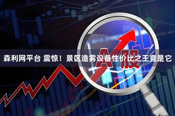 森利网平台 震惊！景区造雾设备性价比之王竟是它